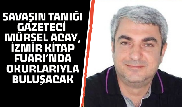 Savaşın Tanığı Gazeteci Mürsel Acay, İzmir Kitap Fuarı’nda Okurlarıyla Buluşacak