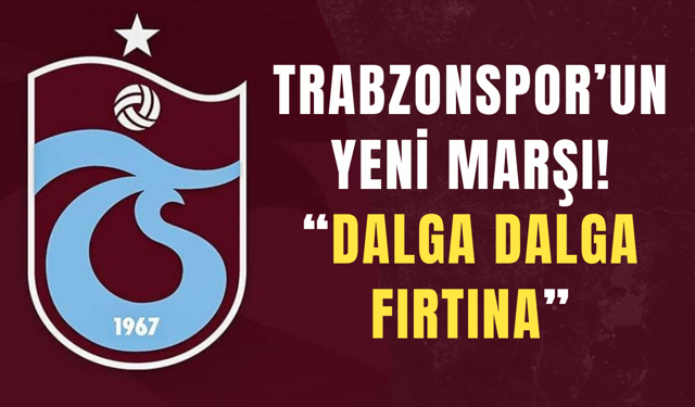 Trabzonspor’un yeni marşı! “Dalga Dalga Fırtına”