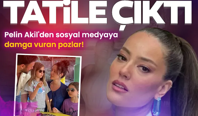 Pelin Akil tatile çıktı! İşte damga vuran o pozlar!