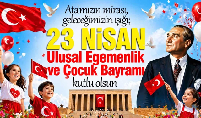 23 Nisan Ulusal Egemenlik ve Çocuk Bayramı Kutlu Olsun