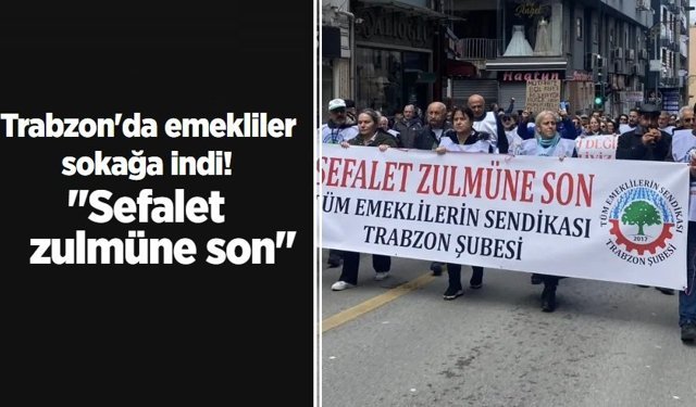 Trabzon'da emekliler sokağa indi!