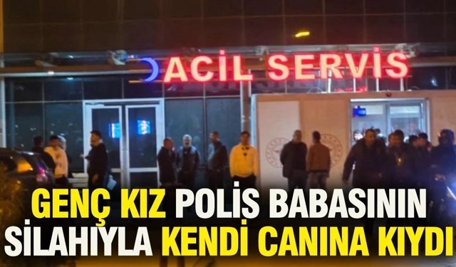Genç kız polis babasının silahıyla kendi canına kıydı