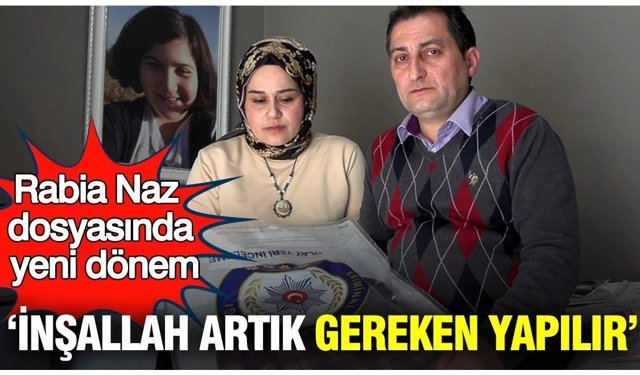 Rabia Naz dosyasında yeni dönem: İnşallah artık gereken yapılır