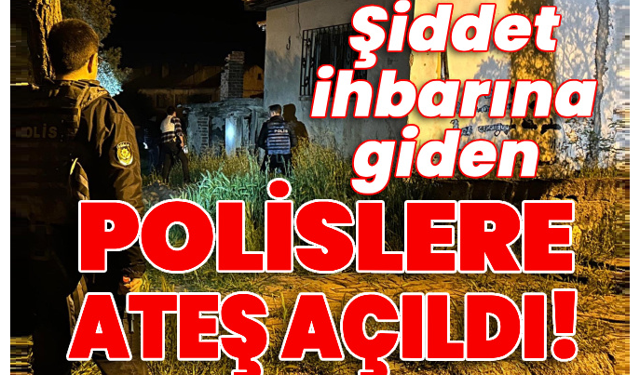 Şiddet ihbarına giden polislere ateş açıldı! 1'i ağır, 2 polis yaralandı!