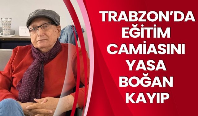 Trabzon’da Eğitim Camiasını Yasa Boğan Kayıp