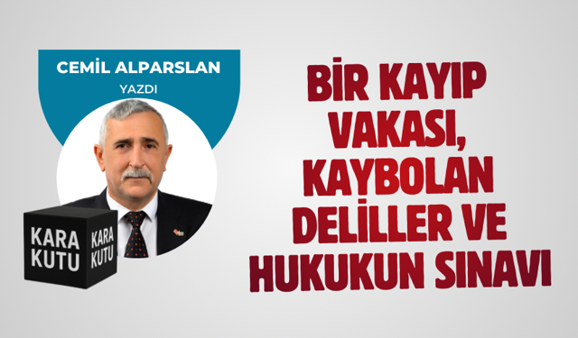BİR KAYIP VAKASI, KAYBOLAN DELİLLER VE HUKUKUN SINAVI