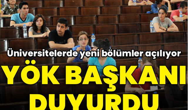YÖK Başkanı duyurdu! Üniversitelere yeni bölümler geliyor