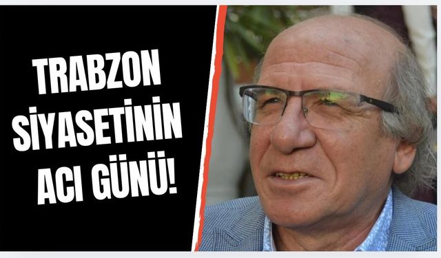 Trabzon siyasetinin acı günü! Kalbine yenik düştü