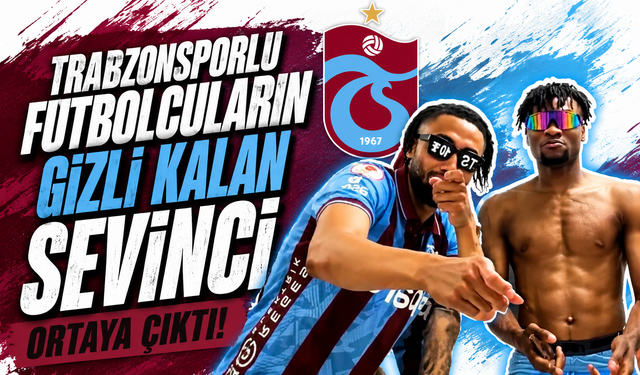 Trabzonsporlu futbolcuların gizli kalan sevinci ortaya çıktı!