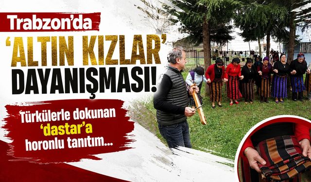Trabzon'da 'Altın Kızlar' dayanışması; türkülerle dokunan 'dastar'a horonlu tanıtım...