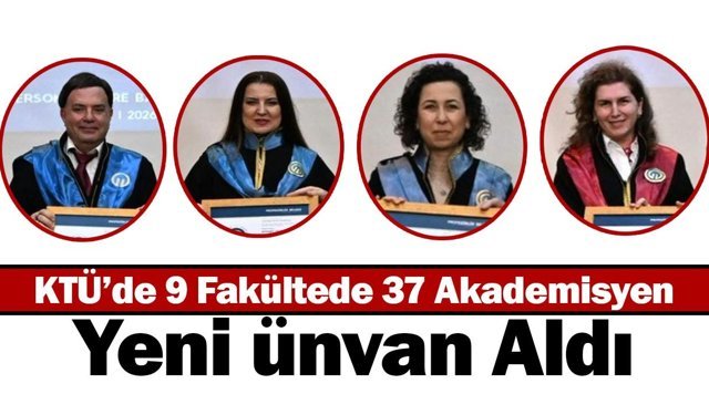KTÜ’de 9 Fakültede 37 Akademisyen Yeni Ünvan Aldı