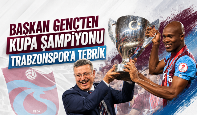 BAŞKAN GENÇ’TEN KUPA ŞAMPİYONU TRABZONSPOR’A TEBRİK