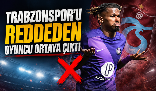 Trabzonspor'u reddeden oyuncu ortaya çıktı