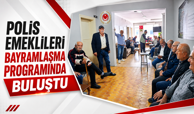 POLİS EMEKLİLERİ BAYRAMLAŞMA PROGRAMINDA BULUŞTU