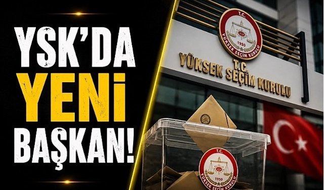 YSK'nın yeni başkanı belli oldu