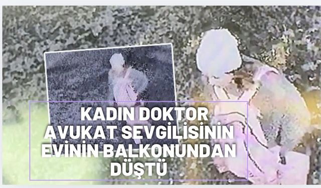 Kadın doktor avukat sevgilisinin evinde terastan düştü!