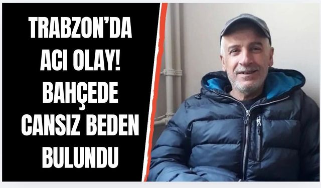 Trabzon'da bahçede ölü bulundu!