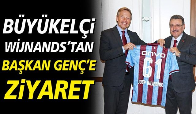 Büyükelçi Wijnands’tan Başkan Genç’e Ziyaret