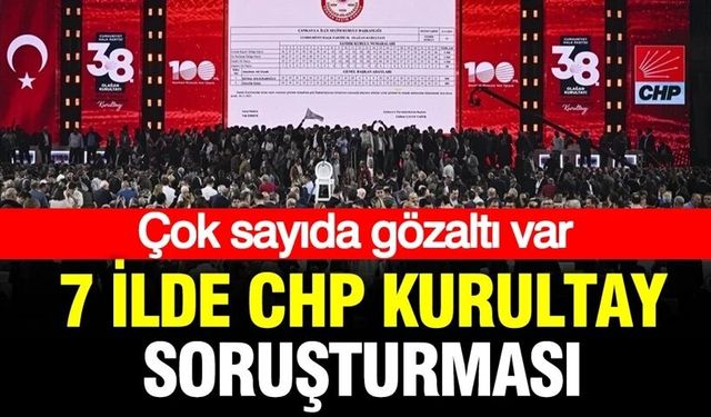 7 ilde eş zamanlı operasyon! CHP Kurultayı soruşturmasında 13 gözaltı