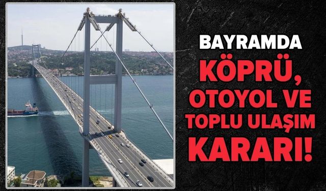 Kurban Bayramı'nda köprü, otoyol ve toplu ulaşım ücretsiz oldu