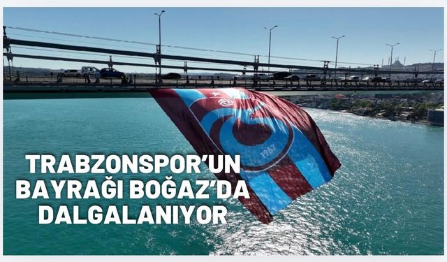 Trabzonspor'un bayrağı İstanbul Boğazı’nda