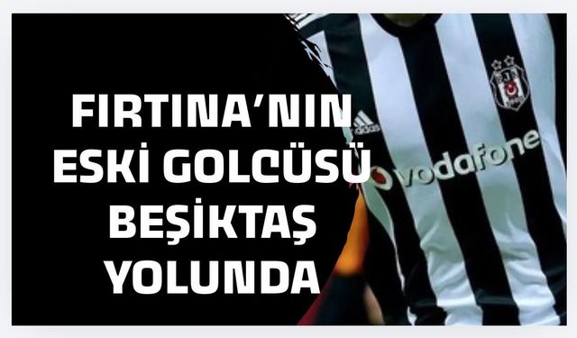 Trabzonspor'un eski golcüsü Beşiktaş yolunda