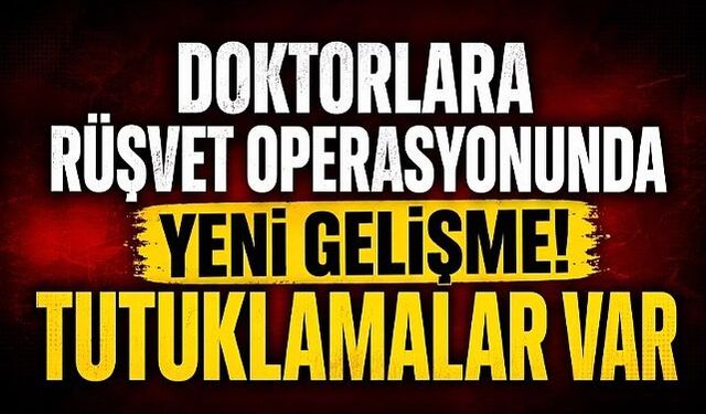 Rüşvet operasyonunda son dakika! İki doktor tutuklandı