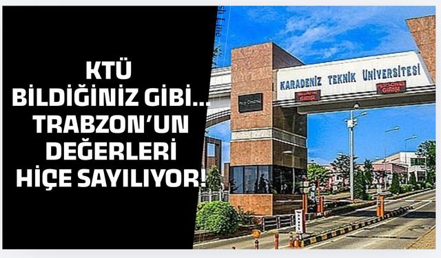 KTÜ Bildiğiniz Gibi.. Trabzon'un değerleri hiçe sayılıyor!
