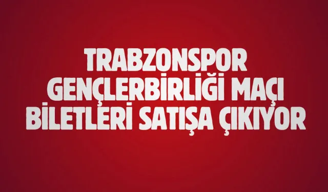 Trabzonspor Gençlerbirliği maçı biletleri satışa çıkıyor