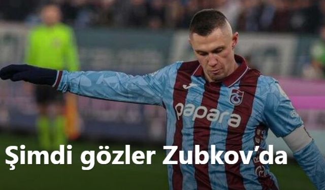 Şimdi gözler Zubkov’da!