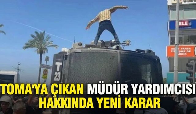 TOMA'ya çıkan müdür yardımcısı hakkında yeni karar