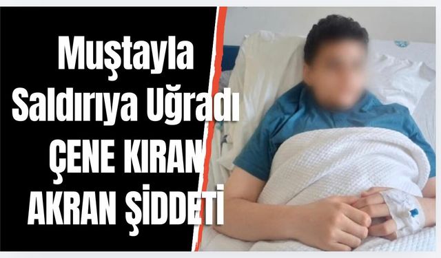 12 yaşındaki çocuğun, yaşıtının şiddeti sonucu çene kemiği iki yerden kırıldı