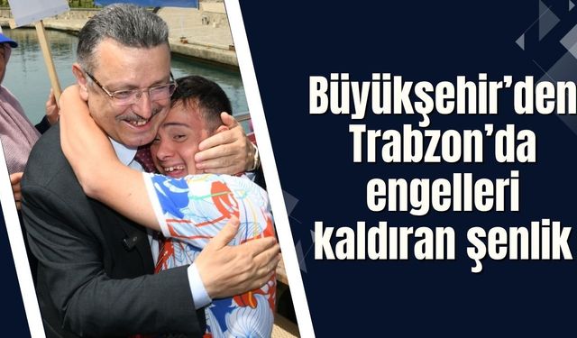 Büyükşehir’den Trabzon’da engelleri kaldıran şenlik