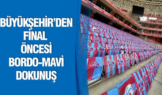 Büyükşehir’den Final Öncesi Bordo-Mavi Dokunuş