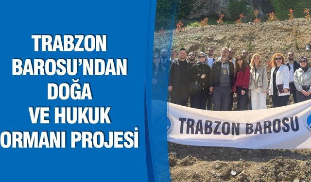 Trabzon Barosu’ndan Doğa ve Hukuk Ormanı Projesi