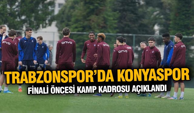 Trabzonspor’da Konyaspor Finali Öncesi Kamp Kadrosu Açıklandı