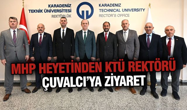 MHP Heyetinden KTÜ Rektörü Çuvalcı’ya Ziyaret