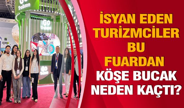 İSYAN EDEN TURİZMCİLER BU FUARDAN KÖŞE BUCAK NEDEN KAÇTI?