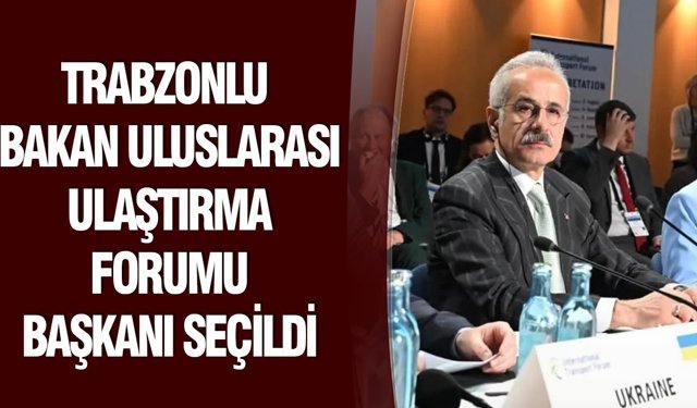 Trabzonlu bakan Uluslarası Ulaştırma Forumu başkanı seçildi