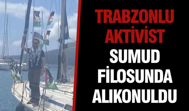 Trabzonlu Aktivist Sumud Filosunda Alıkonuldu