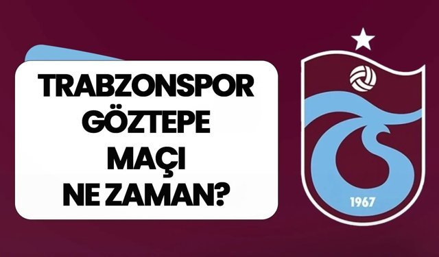 Trabzonspor - Göztepe maçı ne zaman?