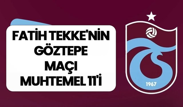Trabzonspor'da tek hedef mutlak galibiyet! İşte Fatih Tekke'nin Göztepe maçı muhtemel 11'i