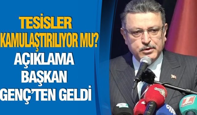 Tesisler kamulaştırılıyor mu? Açıklama Başkan Genç’ten geldi