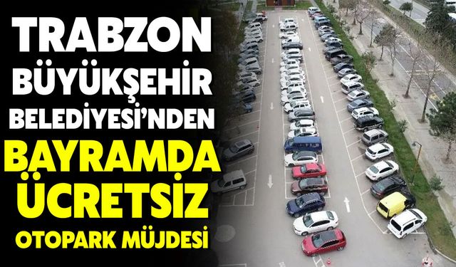 Trabzon Büyükşehir Belediyesi’nden Bayramda Ücretsiz Otopark Müjdesi
