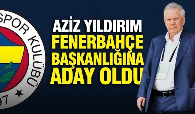 Aziz Yıldırım, Fenerbahçe başkanlığına aday olduğunu açıkladı