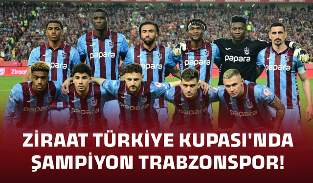 Ziraat Türkiye Kupası'nda şampiyon Trabzonspor!