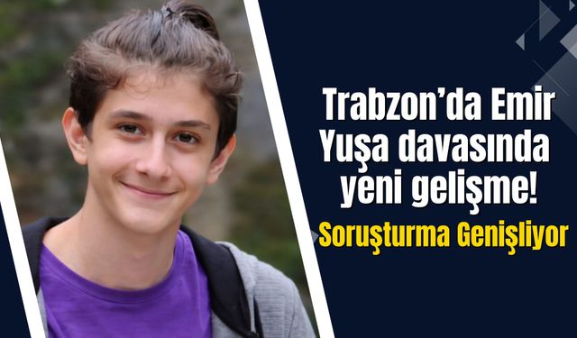 Trabzon’da Emir Yuşa davasında yeni gelişme!