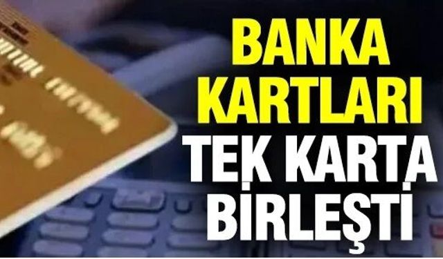 Banka kartları tek bir kartta birleşti...