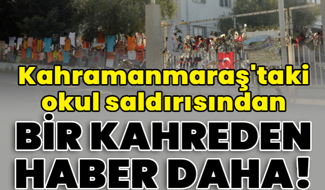 Okul saldırısından bir kahreden haber daha!