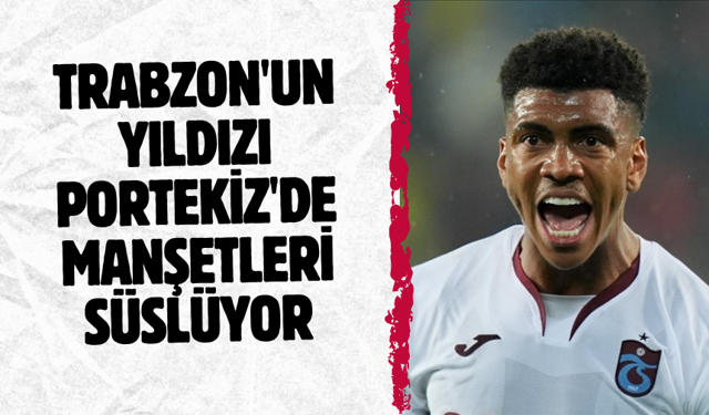 Trabzonspor'un yıldızı Portekiz'de manşetleri süslüyor